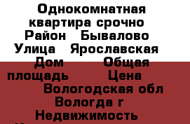Однокомнатная квартира срочно › Район ­ Бывалово › Улица ­ Ярославская › Дом ­ 13 › Общая площадь ­ 38 › Цена ­ 1 700 000 - Вологодская обл., Вологда г. Недвижимость » Квартиры продажа   . Вологодская обл.
